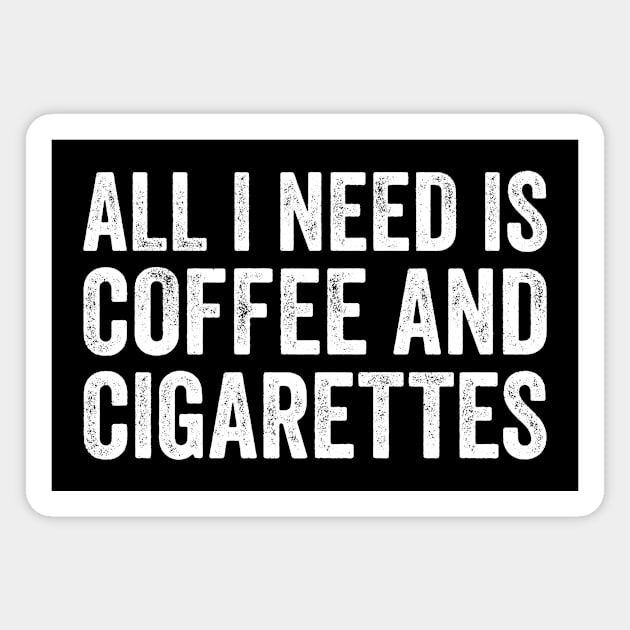 All I Need Is Coffee And Cigarettes Magnet by Eyes4